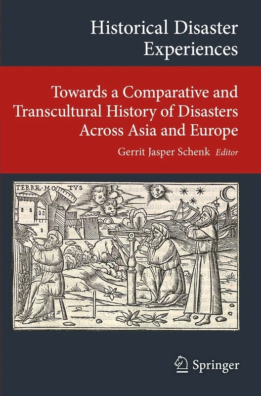 Historical Disaster Experiences: Towards a Comparative and Transcultural History of Disasters Across Asia and Europe (Transcultural Research – ... on Asia and Europe in a Global Context)