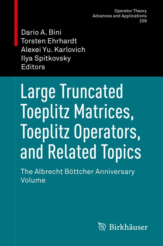 Large Truncated Toeplitz Matrices, Toeplitz Operators, and Related Topics: The Albrecht Böttcher Anniversary Volume: 259 (Operator Theory: Advances and Applications, 259)