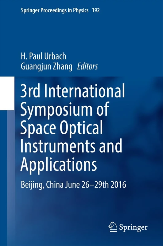 3rd International Symposium of Space Optical Instruments and Applications: Beijing, China June 26 - 29th 2016: 192 (Springer Proceedings in Physics, 192)
