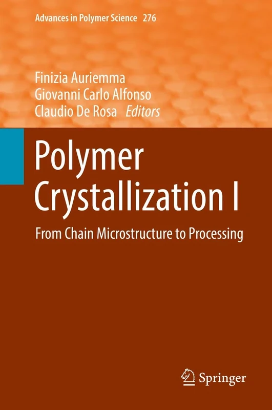 Polymer Crystallization I: From Chain Microstructure to Processing: 276 (Advances in Polymer Science, 276)