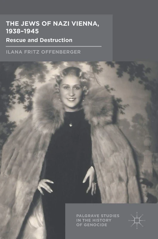 The Jews of Nazi Vienna, 1938-1945: Rescue and Destruction (Palgrave Studies in the History of Genocide)