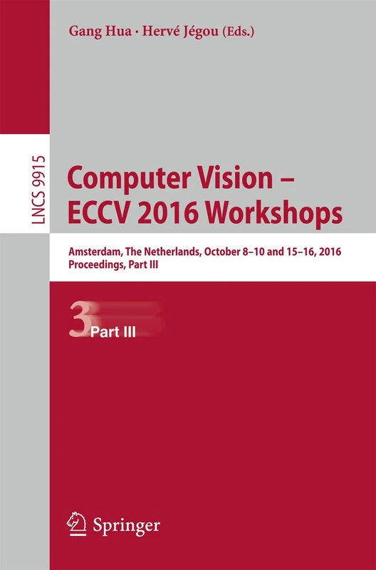 Computer Vision – ECCV 2016 Workshops: Amsterdam, The Netherlands, October 8-10 and 15-16, 2016, Proceedings, Part III: 9915 (Lecture Notes in Computer Science, 9915)