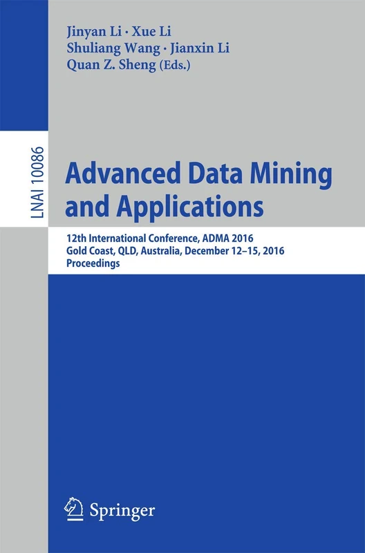Advanced Data Mining and Applications: 12th International Conference, ADMA 2016, Gold Coast, QLD, Australia, December 12-15, 2016, Proceedings: 10086 (Lecture Notes in Computer Science, 10086)
