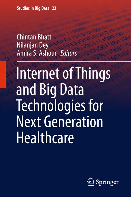 Internet of Things and Big Data Technologies for Next Generation Healthcare: 23 (Studies in Big Data, 23)