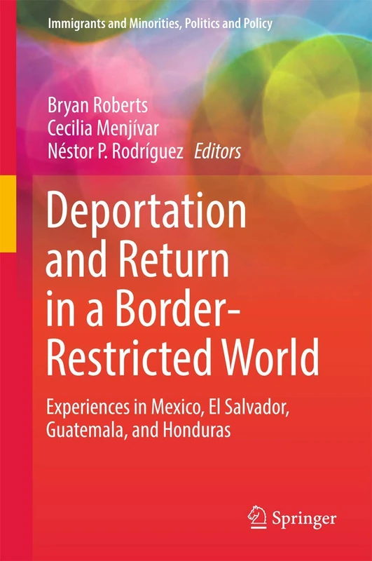 Deportation and Return in a Border-Restricted World: Experiences in Mexico, El Salvador, Guatemala, and Honduras (Immigrants and Minorities, Politics and Policy)