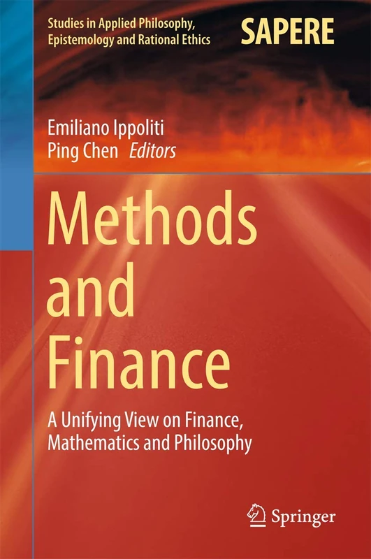 Methods and Finance: A Unifying View on Finance, Mathematics and Philosophy: 34 (Studies in Applied Philosophy, Epistemology and Rational Ethics, 34)