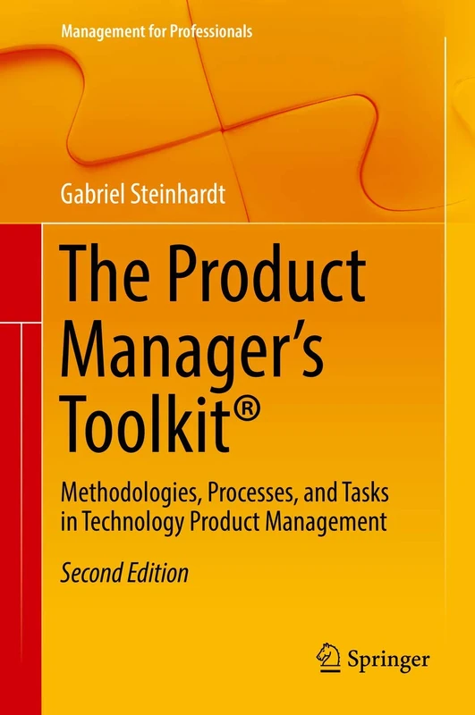 The Product Manager's Toolkit®: Methodologies, Processes, and Tasks in Technology Product Management (Management for Professionals)