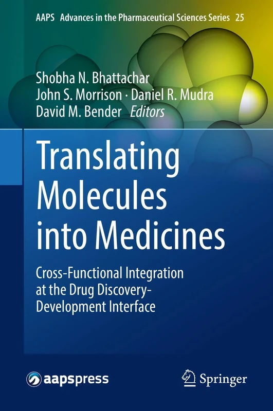 Translating Molecules into Medicines: Cross-Functional Integration at the Drug Discovery-Development Interface: 25 (AAPS Advances in the Pharmaceutical Sciences Series, 25)