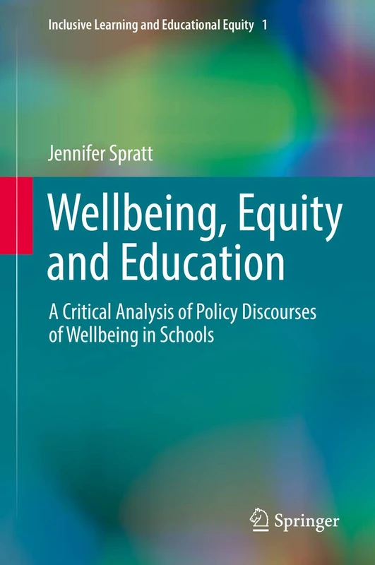 Wellbeing, Equity and Education: A Critical Analysis of Policy Discourses of Wellbeing in Schools: 1 (Inclusive Learning and Educational Equity, 1)