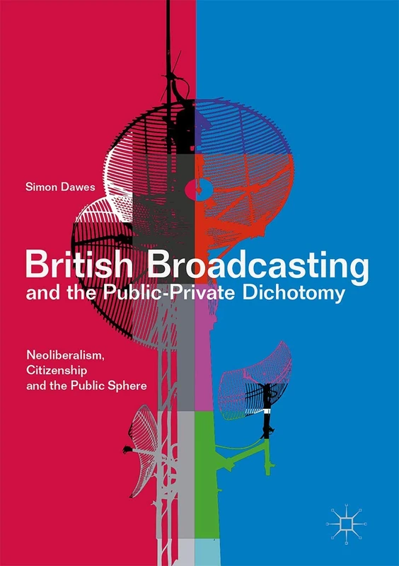 British Broadcasting and the Public-Private Dichotomy: Neoliberalism, Citizenship and the Public Sphere