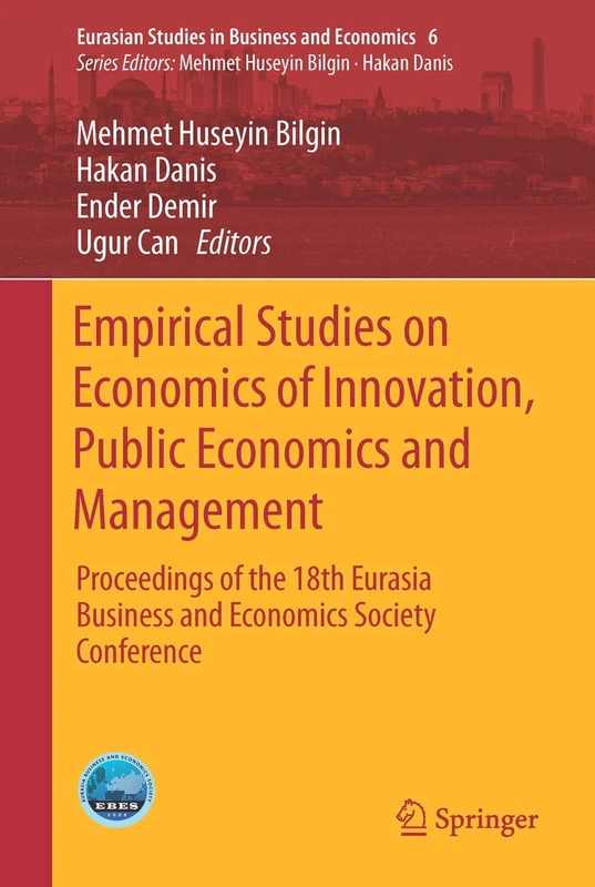 Empirical Studies on Economics of Innovation, Public Economics and Management: Proceedings of the 18th Eurasia Business and Economics Society ... Studies in Business and Economics, 6)