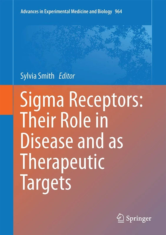Sigma Receptors: Their Role in Disease and as Therapeutic Targets: 964 (Advances in Experimental Medicine and Biology, 964)