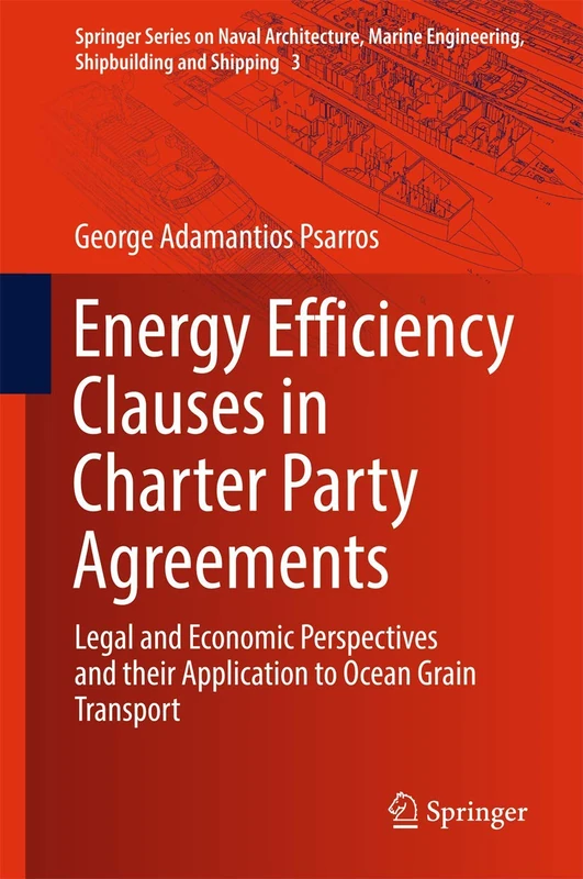 Energy Efficiency Clauses in Charter Party Agreements: Legal and Economic Perspectives and their Application to Ocean Grain Transport: 3 (Springer ... Engineering, Shipbuilding and Shipping, 3)