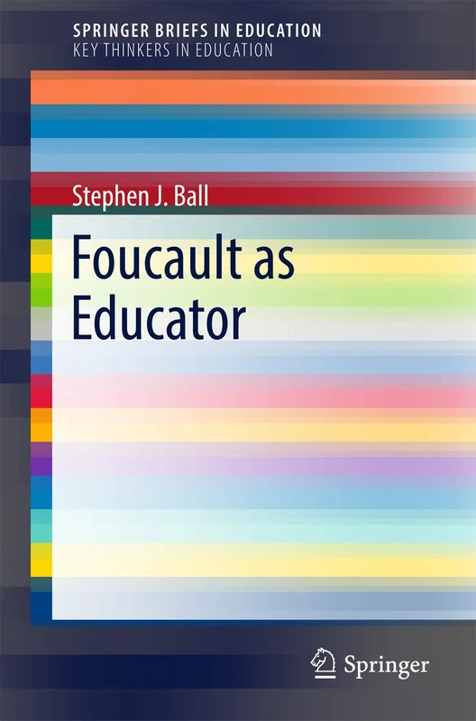 Foucault as Educator: The Philosopher As Educator (SpringerBriefs in Education)