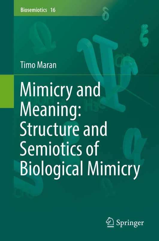 Mimicry and Meaning: Structure and Semiotics of Biological Mimicry: 16 (Biosemiotics, 16)