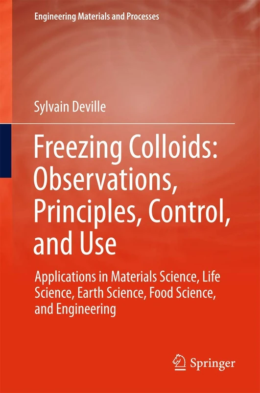Freezing Colloids: Observations, Principles, Control, and Use: Applications in Materials Science, Life Science, Earth Science, Food Science, and Engineering (Engineering Materials and Processes)