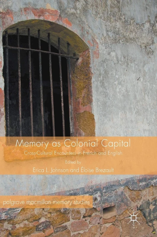 Memory as Colonial Capital: Cross-Cultural Encounters in French and English (Palgrave Macmillan Memory Studies)