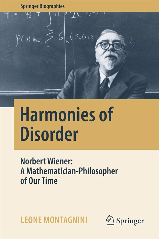 Harmonies of Disorder: Norbert Wiener: A Mathematician-Philosopher of Our Time (Springer Biographies) - Image 1