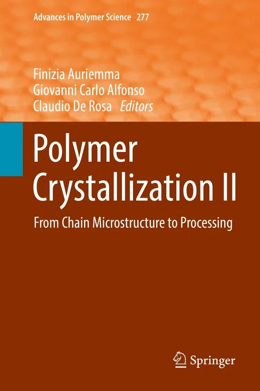 Polymer Crystallization II: From Chain Microstructure to Processing: 277 (Advances in Polymer Science, 277)