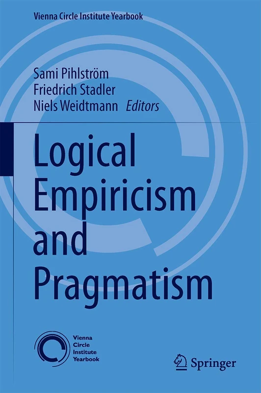 Logical Empiricism and Pragmatism: 19 (Vienna Circle Institute Yearbook, 19)