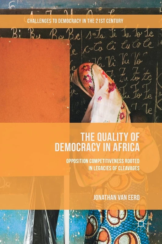 The Quality of Democracy in Africa: Opposition Competitiveness Rooted in Legacies of Cleavages (Challenges to Democracy in the 21st Century)
