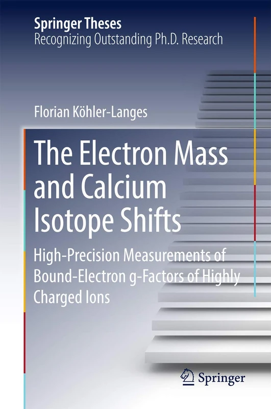 The Electron Mass and Calcium Isotope Shifts: High-Precision Measurements of Bound-Electron g-Factors of Highly Charged Ions (Springer Theses)