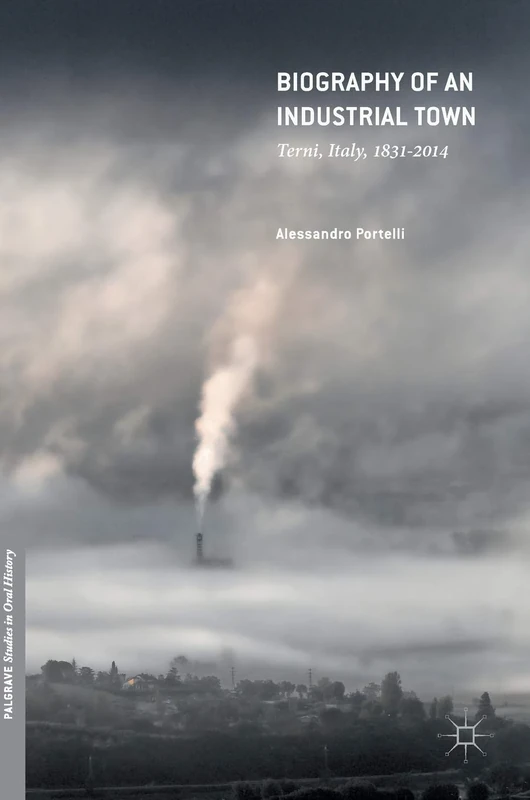 Biography of an Industrial Town: Terni, Italy, 1831–2014 (Palgrave Studies in Oral History) - Image 1