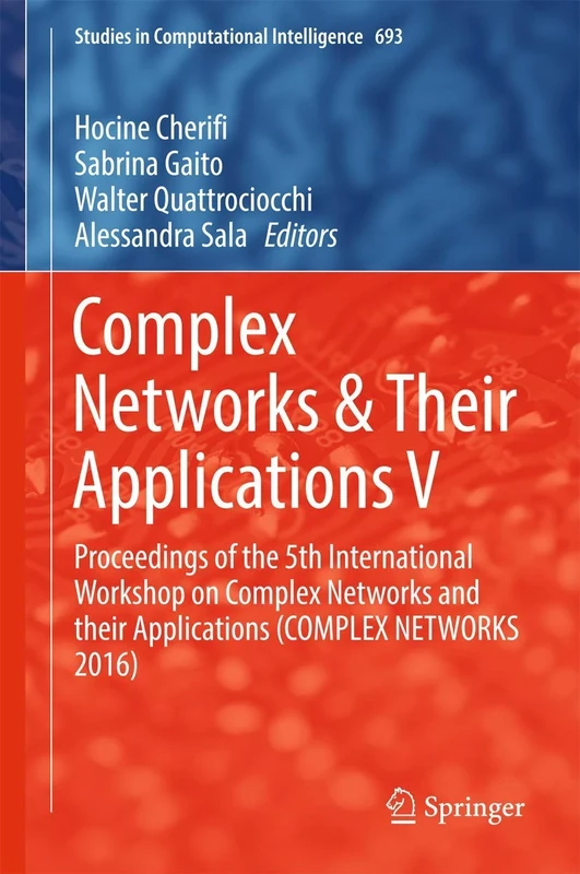 Complex Networks & Their Applications V: Proceedings of the 5th International Workshop on Complex Networks and their Applications (COMPLEX NETWORKS ... (Studies in Computational Intelligence, 693)