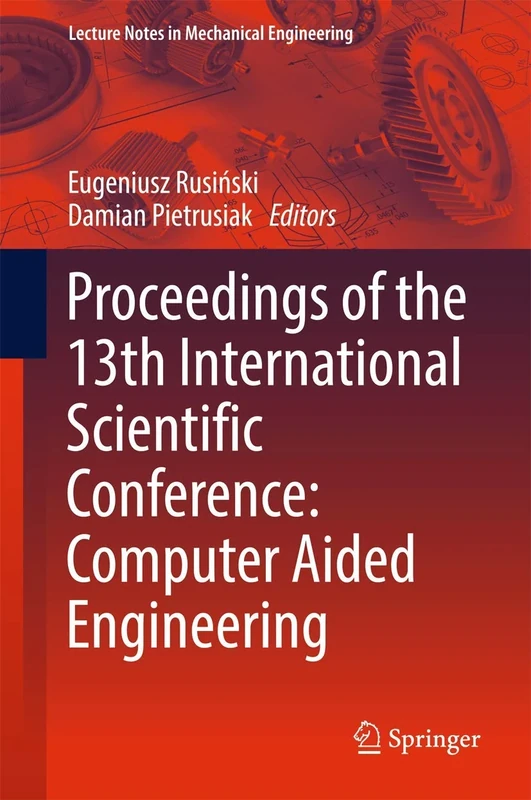 Proceedings of the 13th International Scientific Conference: Computer Aided Engineering (Lecture Notes in Mechanical Engineering)