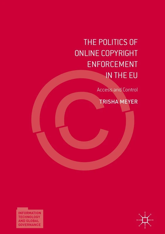 The Politics of Online Copyright Enforcement in the EU: Access and Control (Information Technology and Global Governance)