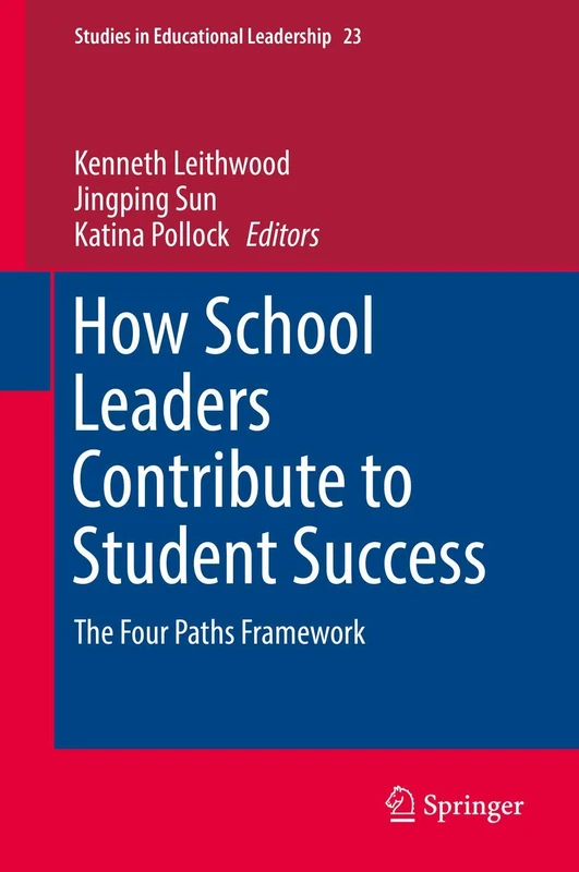 How School Leaders Contribute to Student Success: The Four Paths Framework: 23 (Studies in Educational Leadership, 23)