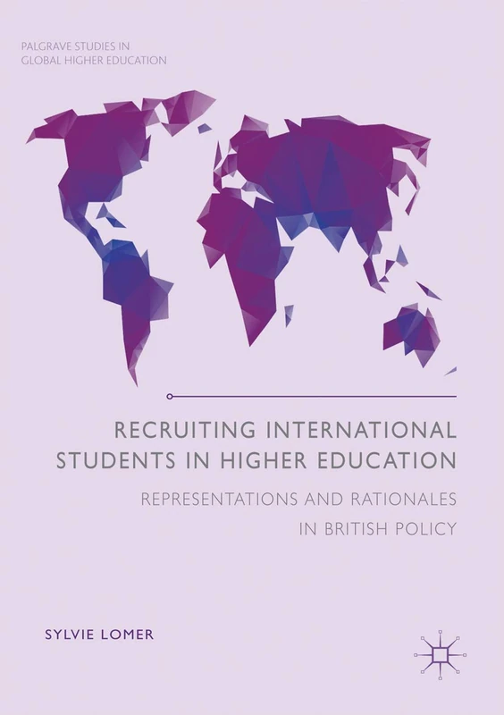 Recruiting International Students in Higher Education: Representations and Rationales in British Policy (Palgrave Studies in Global Higher Education)