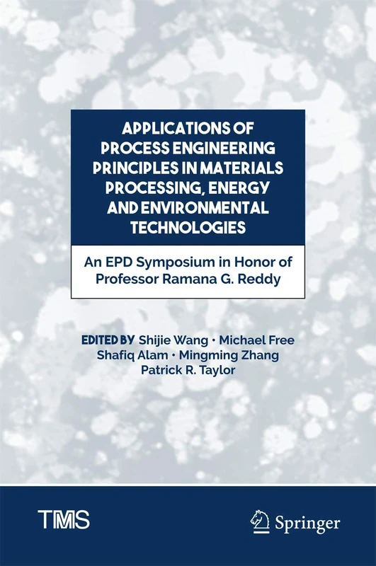 Applications of Process Engineering Principles in Materials Processing, Energy and Environmental Technologies: An EPD Symposium in Honor of Professor ... (The Minerals, Metals & Materials Series)