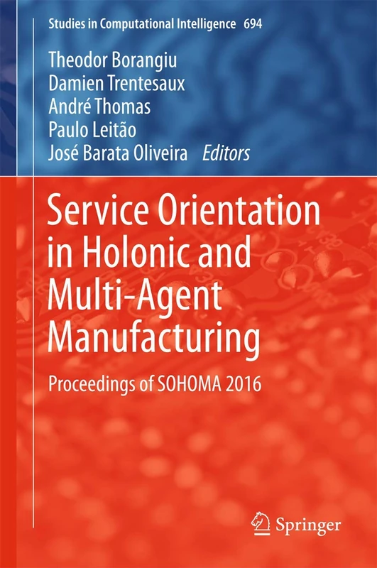 Service Orientation in Holonic and Multi-Agent Manufacturing: Proceedings of SOHOMA 2016: 694 (Studies in Computational Intelligence, 694)