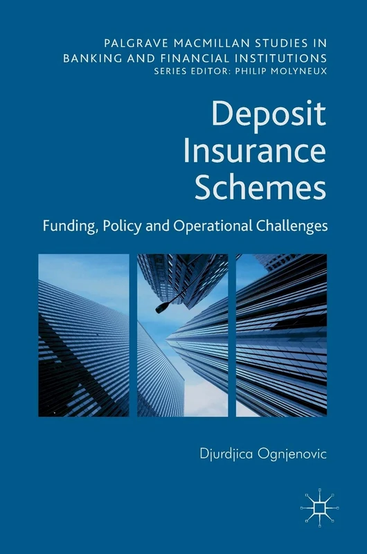 Deposit Insurance Schemes: Funding, Policy and Operational Challenges (Palgrave Macmillan Studies in Banking and Financial Institutions)