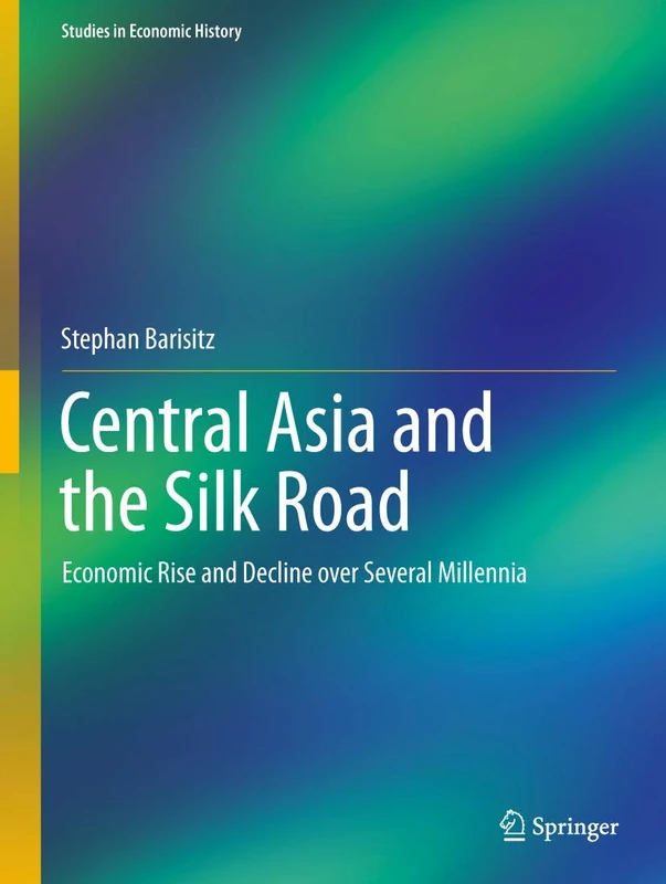 Central Asia and the Silk Road: Economic Rise and Decline over Several Millennia (Studies in Economic History)