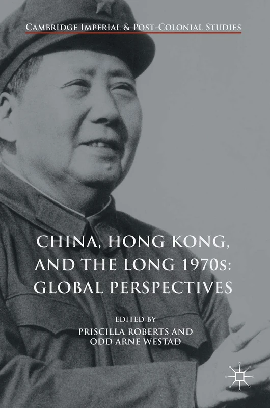 China, Hong Kong, and the Long 1970s: Global Perspectives (Cambridge Imperial and Post-Colonial Studies)