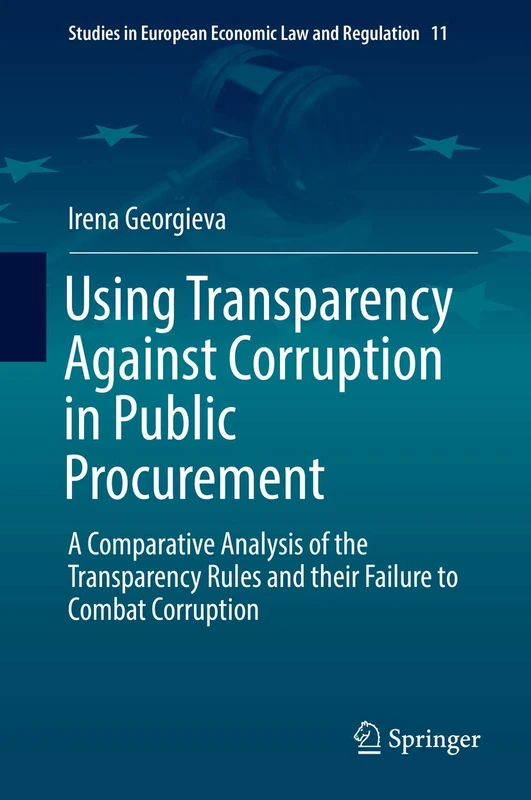 Using Transparency Against Corruption in Public Procurement: A Comparative Analysis of the Transparency Rules and their Failure to Combat Corruption: ... in European Economic Law and Regulation, 11)