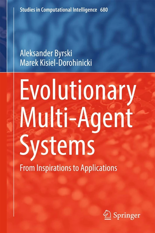 Evolutionary Multi-Agent Systems: From Inspirations to Applications: 680 (Studies in Computational Intelligence, 680)