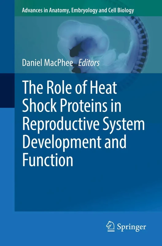 The Role of Heat Shock Proteins in Reproductive System Development and Function: 222 (Advances in Anatomy, Embryology and Cell Biology, 222)