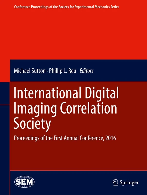 International Digital Imaging Correlation Society: Proceedings of the First Annual Conference, 2016 (Conference Proceedings of the Society for Experimental Mechanics Series)