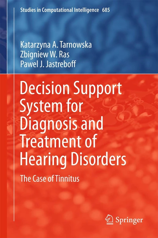 Decision Support System for Diagnosis and Treatment of Hearing Disorders: The Case of Tinnitus: 685 (Studies in Computational Intelligence, 685) - Image 1