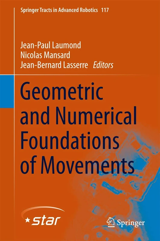 Geometric and Numerical Foundations of Movements: 117 (Springer Tracts in Advanced Robotics, 117)