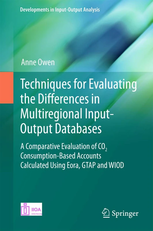 Techniques for Evaluating the Differences in Multiregional Input-Output Databases: A Comparative Evaluation of CO2 Consumption-Based Accounts ... WIOD (Developments in Input-Output Analysis)