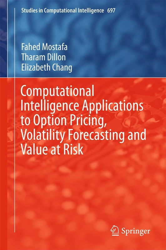Computational Intelligence Applications to Option Pricing, Volatility Forecasting and Value at Risk: 697 (Studies in Computational Intelligence, 697)