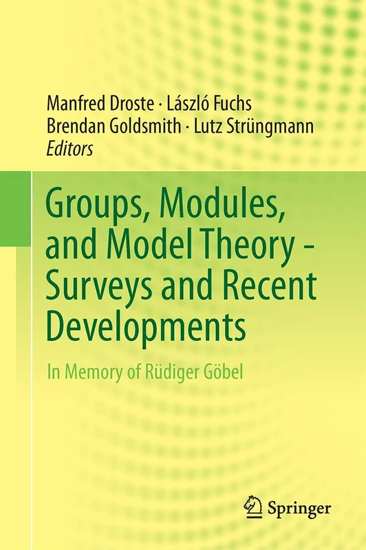 Groups, Modules, and Model Theory - Surveys and Recent Developments: In Memory of Rüdiger Göbel