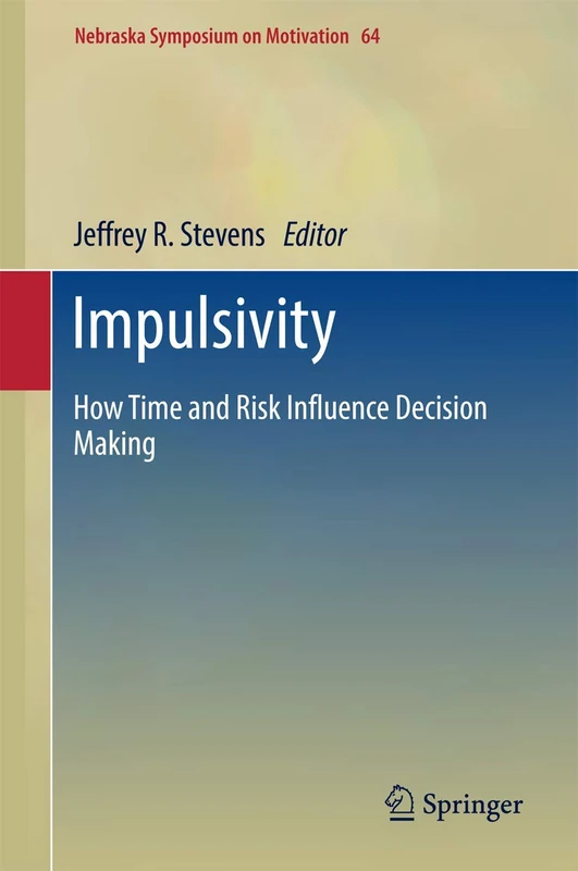 Impulsivity: How Time and Risk Influence Decision Making: 64 (Nebraska Symposium on Motivation, 64)