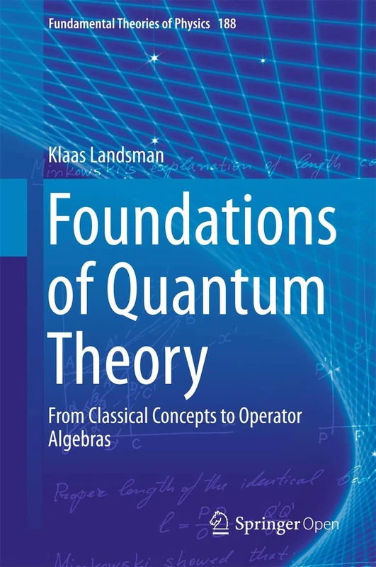 Foundations of Quantum Theory: From Classical Concepts to Operator Algebras: 188 (Fundamental Theories of Physics, 188)