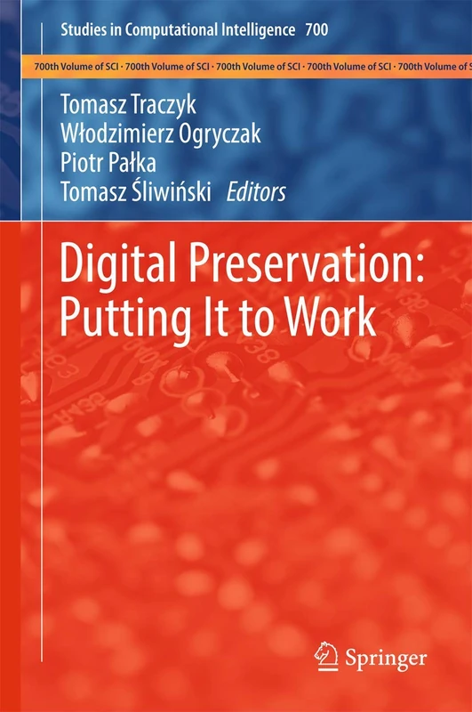 Digital Preservation: Putting It to Work: 700 (Studies in Computational Intelligence, 700)