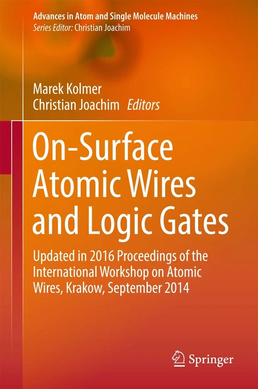 On-Surface Atomic Wires and Logic Gates: Updated in 2016 Proceedings of the International Workshop on Atomic Wires, Krakow, September 2014 (Advances in Atom and Single Molecule Machines)